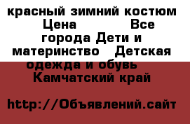 красный зимний костюм  › Цена ­ 1 200 - Все города Дети и материнство » Детская одежда и обувь   . Камчатский край